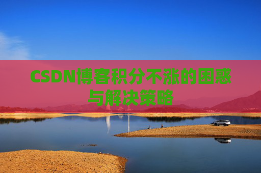 CSDN博客积分不涨的困惑与解决策略