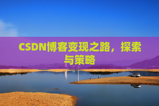 CSDN博客变现之路，探索与策略